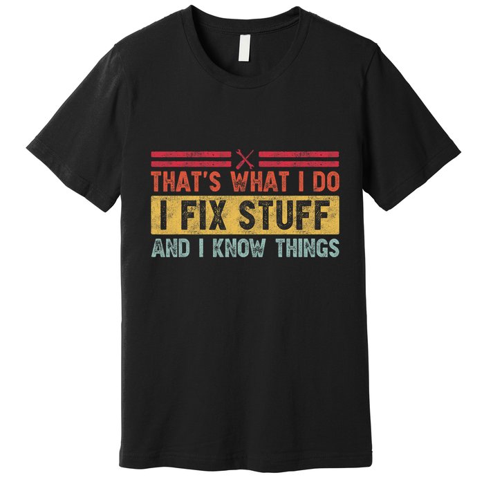 That's What I Do I Fix Stuff And I Know Things Funny Saying Premium T-Shirt