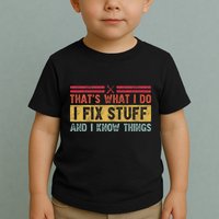 That's What I Do I Fix Stuff And I Know Things Funny Saying Toddler T-Shirt