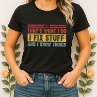 That's What I Do I Fix Stuff And I Know Things Funny Saying Womens T-Shirt