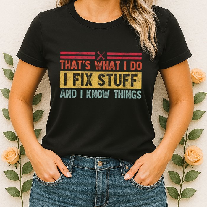 That's What I Do I Fix Stuff And I Know Things Funny Saying Womens T-Shirt