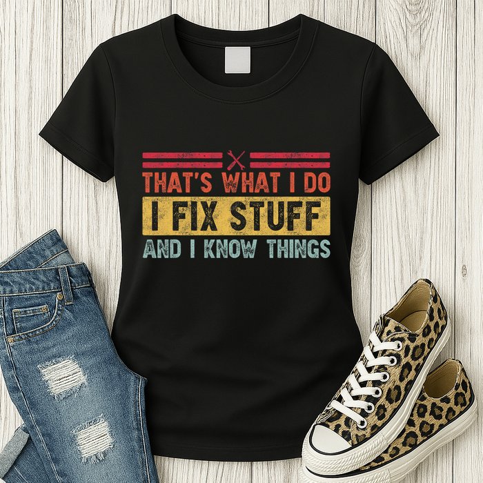 That's What I Do I Fix Stuff And I Know Things Funny Saying Womens T-Shirt