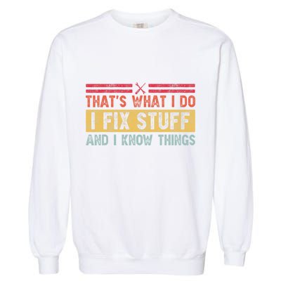 That's What I Do I Fix Stuff And I Know Things Funny Saying Garment-Dyed Sweatshirt