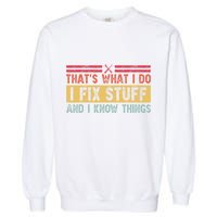 That's What I Do I Fix Stuff And I Know Things Funny Saying Garment-Dyed Sweatshirt