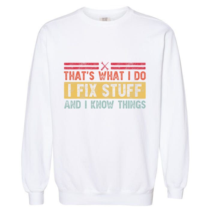 That's What I Do I Fix Stuff And I Know Things Funny Saying Garment-Dyed Sweatshirt