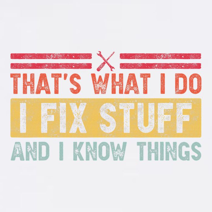 That's What I Do I Fix Stuff And I Know Things Funny Saying Garment-Dyed Sweatshirt