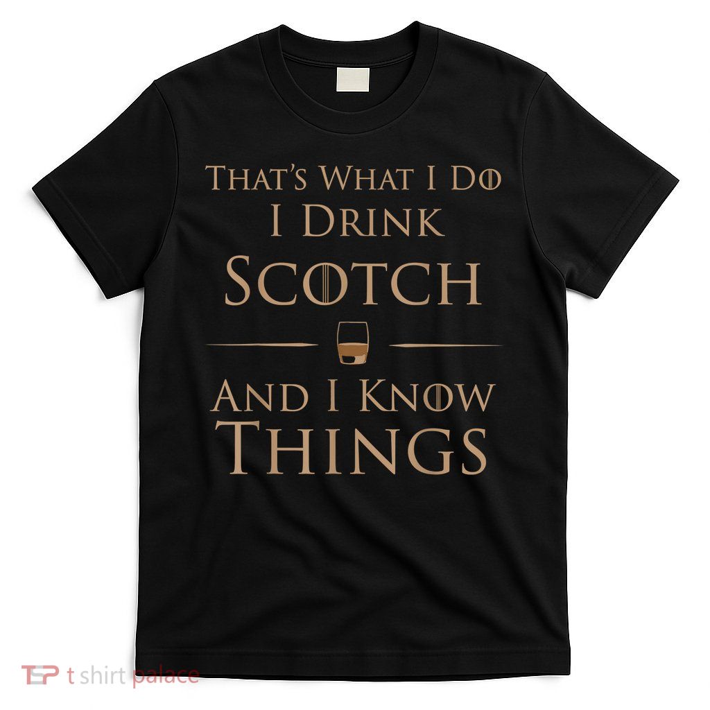 That’s What I Do I Drink Scotch And I Know Things T-Shirt