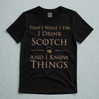 That’s What I Do I Drink Scotch And I Know Things T-Shirt