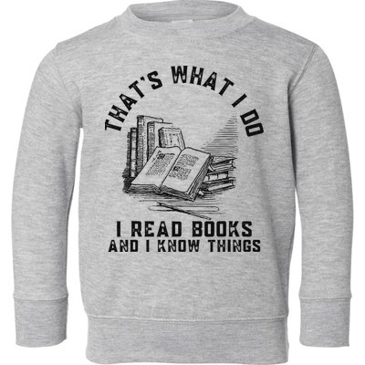 That's What I Do I Read Books And I Know Things Book Lover Toddler Sweatshirt