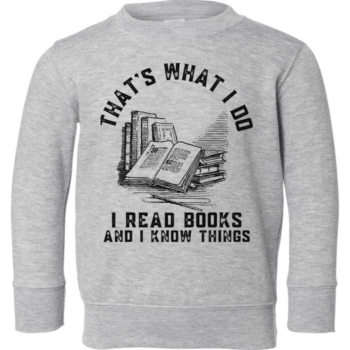 That's What I Do I Read Books And I Know Things Book Lover Toddler Sweatshirt
