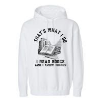 That's What I Do I Read Books And I Know Things Book Lover Garment-Dyed Fleece Hoodie