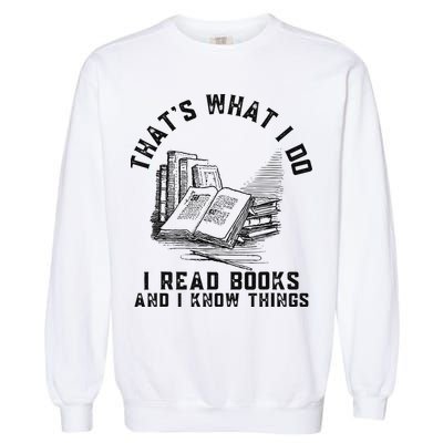 That's What I Do I Read Books And I Know Things Book Lover Garment-Dyed Sweatshirt