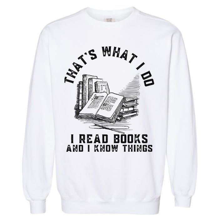 That's What I Do I Read Books And I Know Things Book Lover Garment-Dyed Sweatshirt