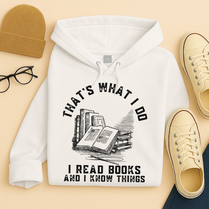 That's What I Do I Read Books And I Know Things Book Lover Hoodie