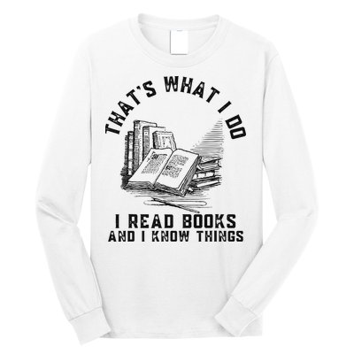 That's What I Do I Read Books And I Know Things Book Lover Long Sleeve Shirt