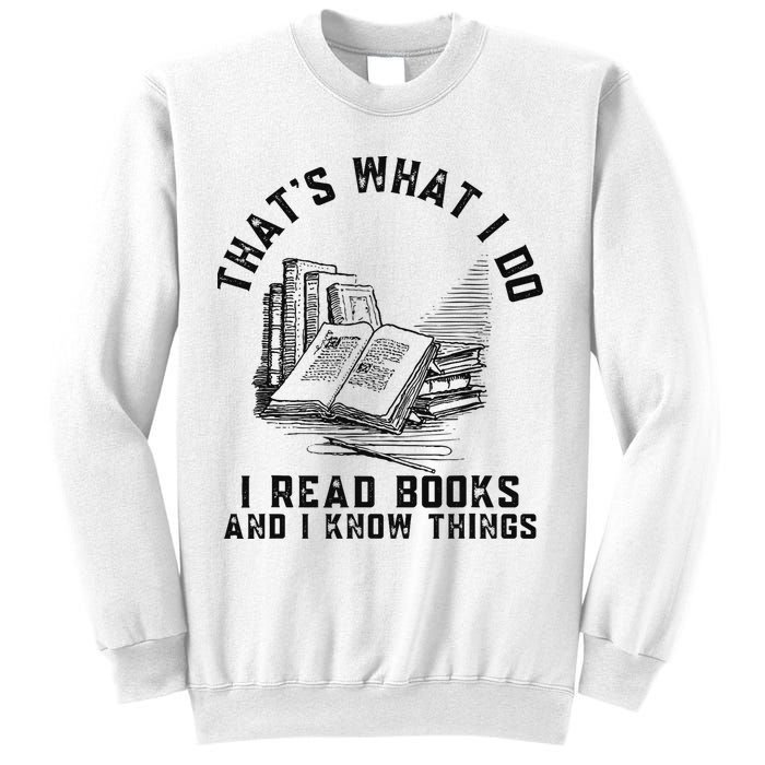 That's What I Do I Read Books And I Know Things Book Lover Sweatshirt
