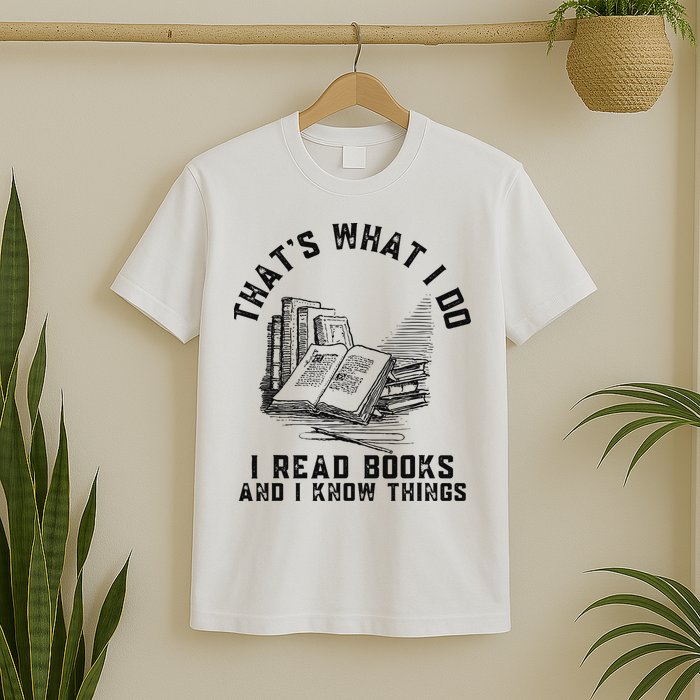 That's What I Do I Read Books And I Know Things Book Lover T-Shirt