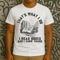 That's What I Do I Read Books And I Know Things Book Lover T-Shirt