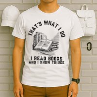 That's What I Do I Read Books And I Know Things Book Lover T-Shirt