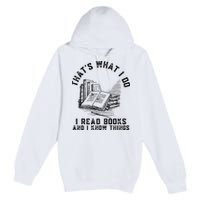 That's What I Do I Read Books And I Know Things Book Lover Premium Pullover Hoodie