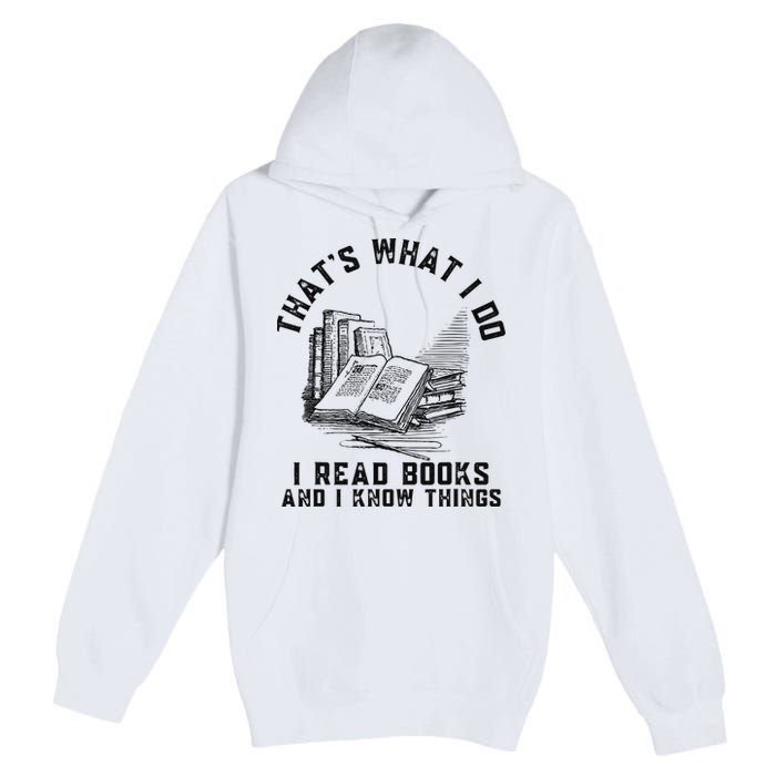 That's What I Do I Read Books And I Know Things Book Lover Premium Pullover Hoodie