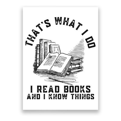 That's What I Do I Read Books And I Know Things Book Lover Poster