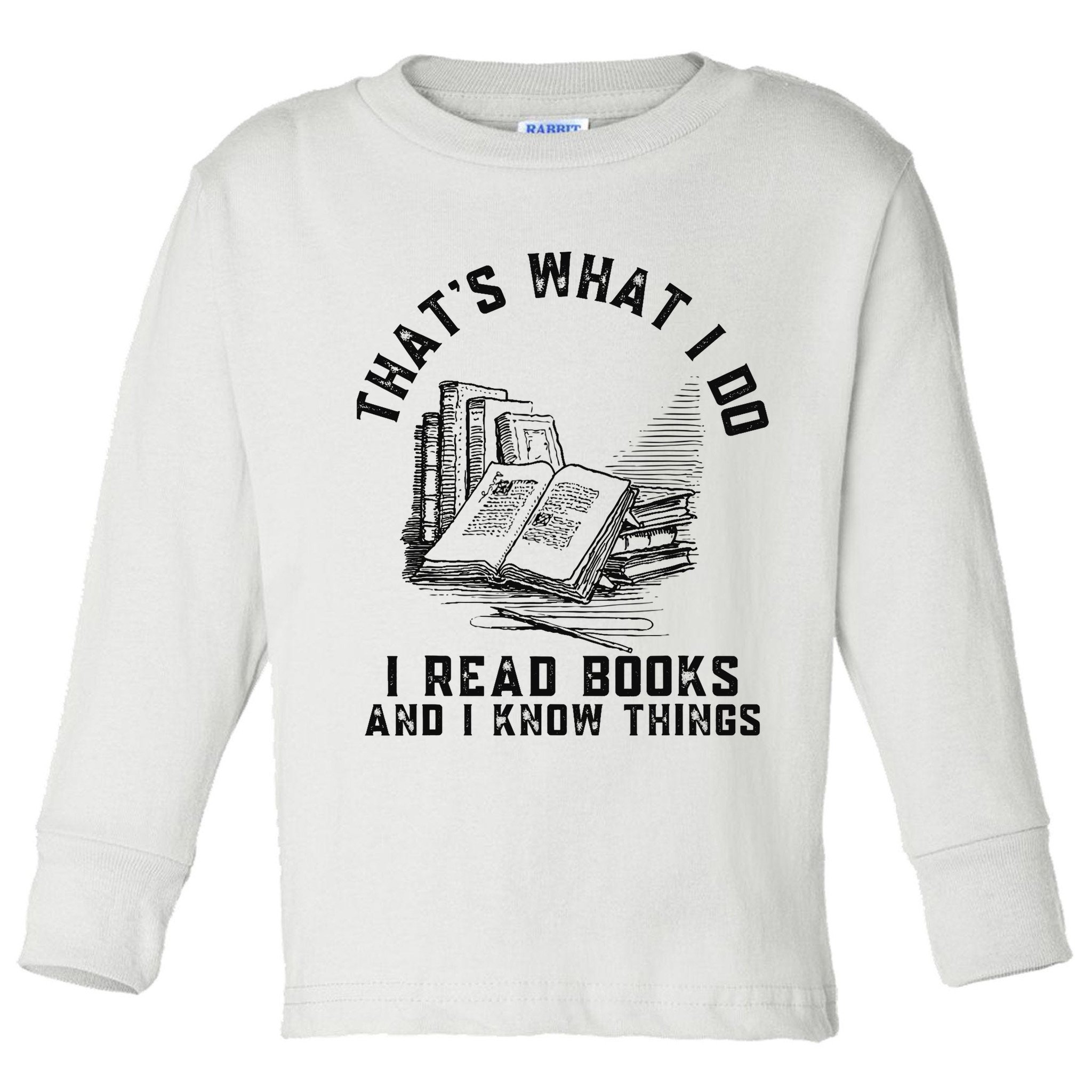 That's What I Do I Read Books And I Know Things Book Lover Toddler Long Sleeve Shirt