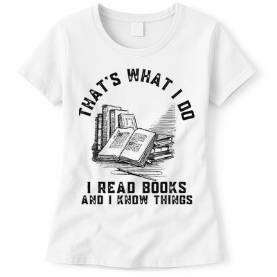 That's What I Do I Read Books And I Know Things Book Lover Womens T-Shirt