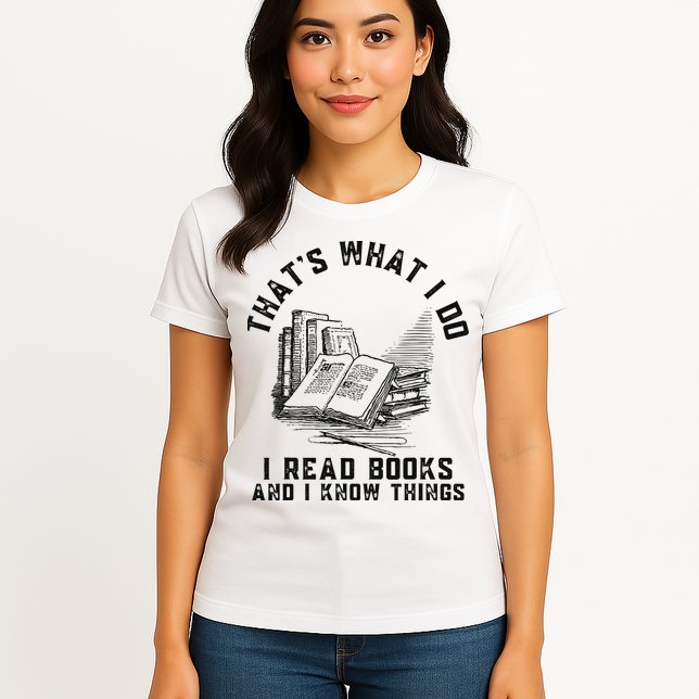 That's What I Do I Read Books And I Know Things Book Lover Womens T-Shirt