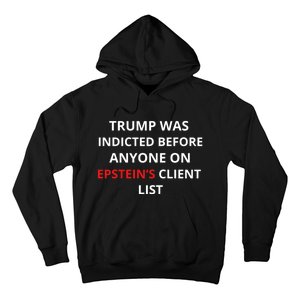 Trump Was Indicted Before Anyone On EpsteinS Client List Hoodie