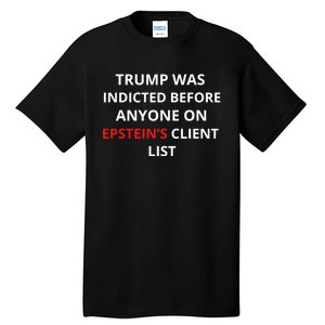 Trump Was Indicted Before Anyone On EpsteinS Client List Tall T-Shirt