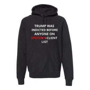 Trump Was Indicted Before Anyone On EpsteinS Client List Premium Hoodie