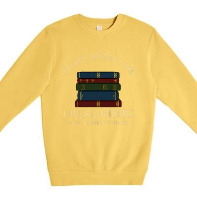 That's What I Do I Read Books And I Know Things Reading Premium Crewneck Sweatshirt