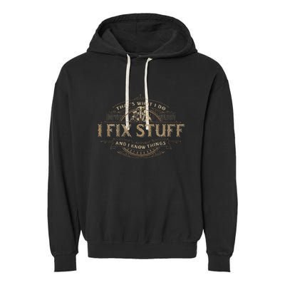 ThatS What I Do I Fix Stuff And I Know Things Garment-Dyed Fleece Hoodie
