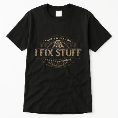 ThatS What I Do I Fix Stuff And I Know Things Tall T-Shirt