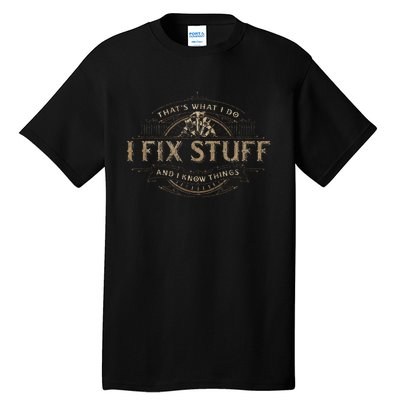 ThatS What I Do I Fix Stuff And I Know Things Tall T-Shirt