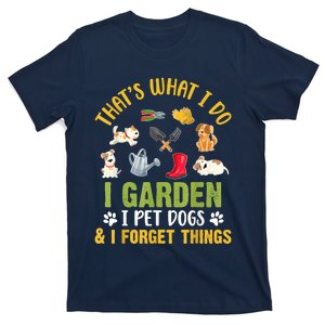 Thats What I Do I Garden I Pet Dogs & I Forget Things T-Shirt