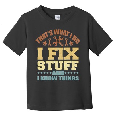 That's What I Do I Fix Stuff And I Know Things Toddler T-Shirt