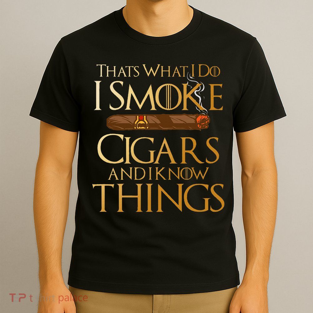 ThatS What I Do I Smoke Cigars And I Know Things Smoker T-Shirt