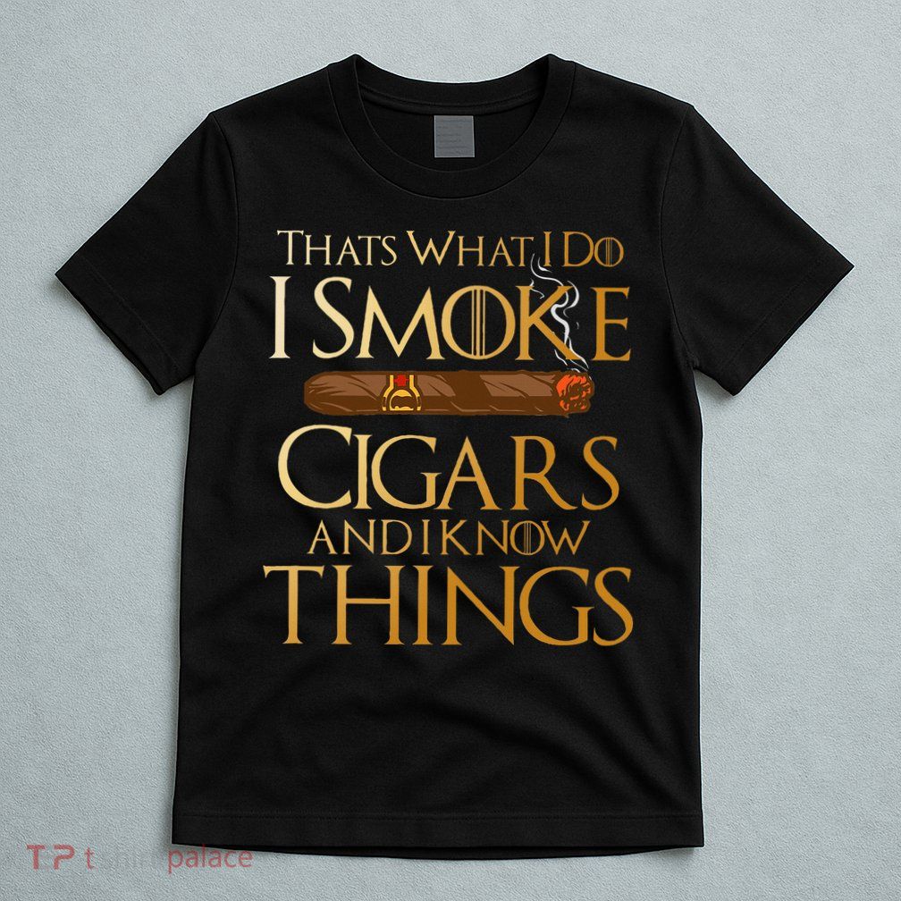 ThatS What I Do I Smoke Cigars And I Know Things Smoker T-Shirt