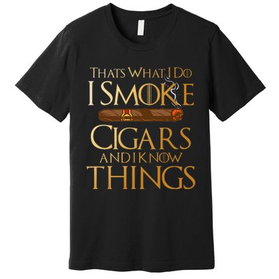 ThatS What I Do I Smoke Cigars And I Know Things Smoker Premium T-Shirt