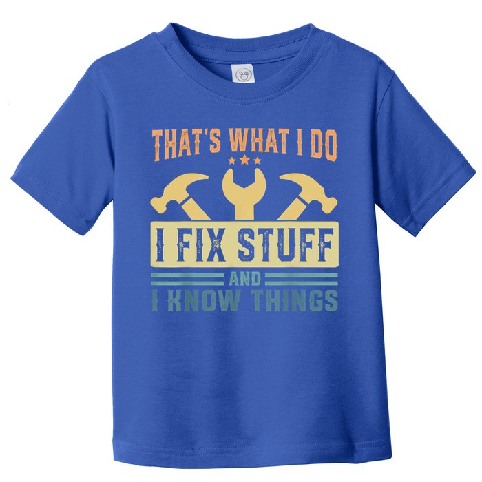 That's What I Do I Fix Stuff And I Know Things Toddler T-Shirt