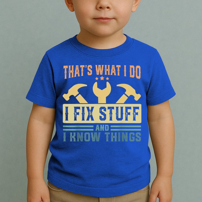 That's What I Do I Fix Stuff And I Know Things Toddler T-Shirt