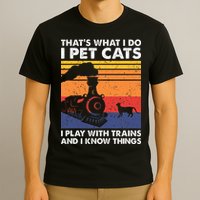 ThatS What I Do I Pet Cats I Play With Trains Model Train T-Shirt