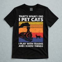 ThatS What I Do I Pet Cats I Play With Trains Model Train T-Shirt