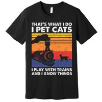 ThatS What I Do I Pet Cats I Play With Trains Model Train Premium T-Shirt