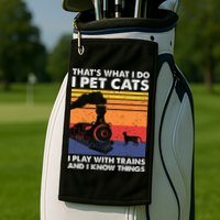 ThatS What I Do I Pet Cats I Play With Trains Model Train Golf Towel