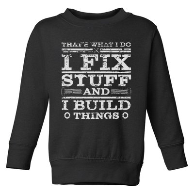 THATS WHAT I DO I FIX STUFF AND I BUILD THINGS WEATHERED Toddler Sweatshirt