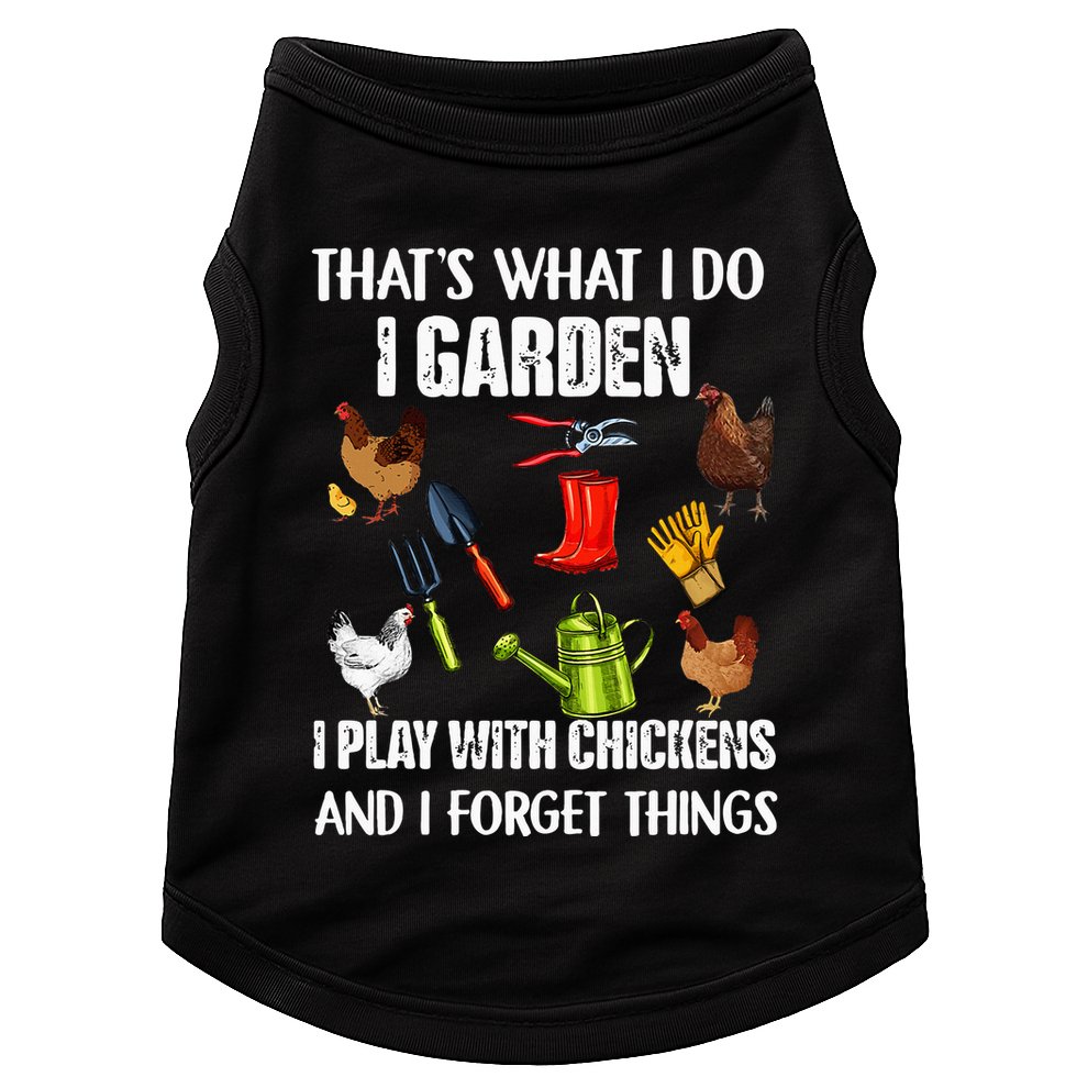 Thats What I Do I Garden I Play With Chickens Forget Things Doggie Tank