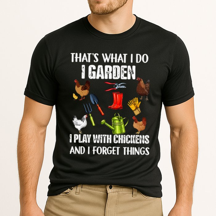 Thats What I Do I Garden I Play With Chickens Forget Things Performance Shirt