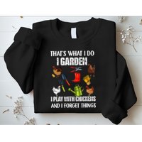 Thats What I Do I Garden I Play With Chickens Forget Things Sweatshirt